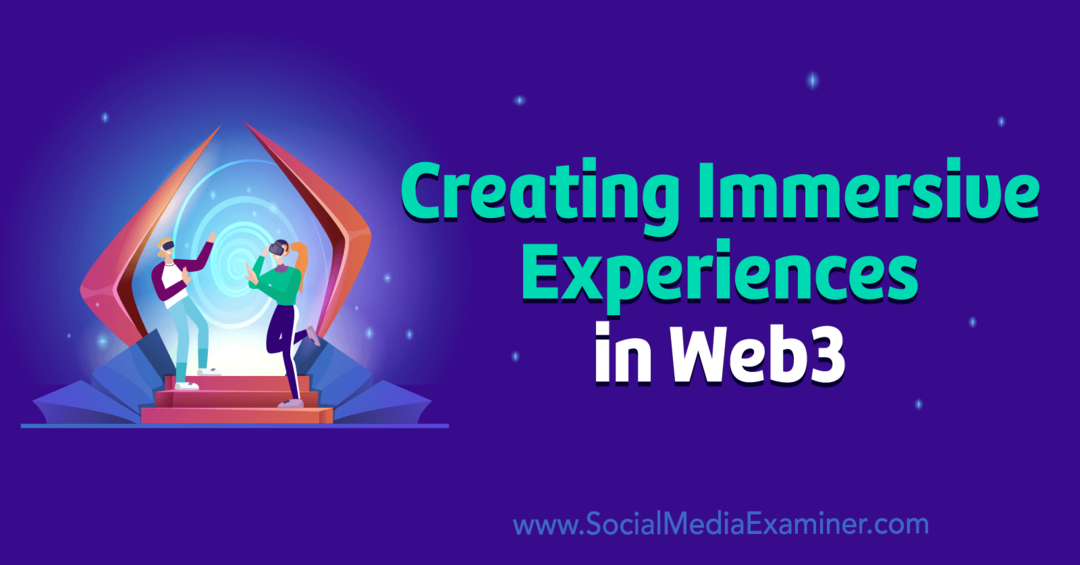 Stvaranje imerzivnih iskustava u Web3 pomoću Social Media Examiner