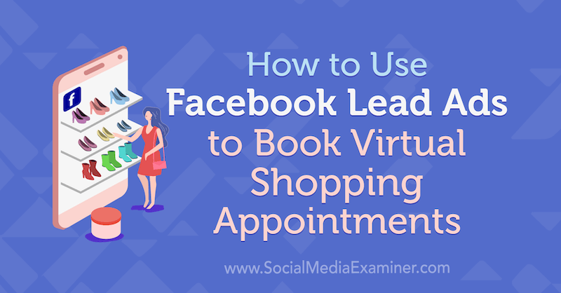 Kako koristiti Facebook vodeće oglase za rezerviranje termina za virtualnu kupnju: Ispitivač društvenih medija