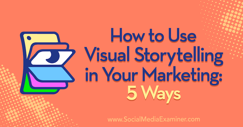 Kako koristiti vizualno pripovijedanje priča u svom marketingu: 5 načina Erin McCoy na ispitivaču društvenih mreža.
