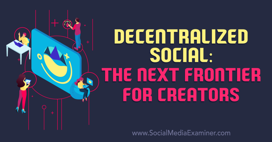 Decentralizirano društveno: Sljedeća granica za kreatore - ispitivač društvenih medija