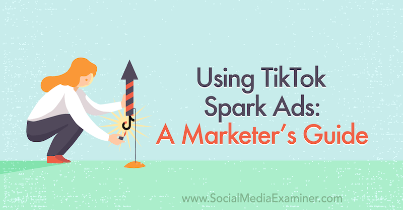 Korištenje TikTok Spark oglasa: Vodič za marketing: Ispitivač društvenih medija