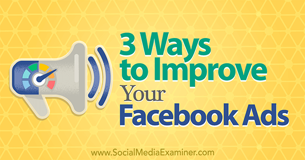 3 načina za poboljšanje vaših Facebook oglasa, autor Larry Alton na programu Social Media Examiner.