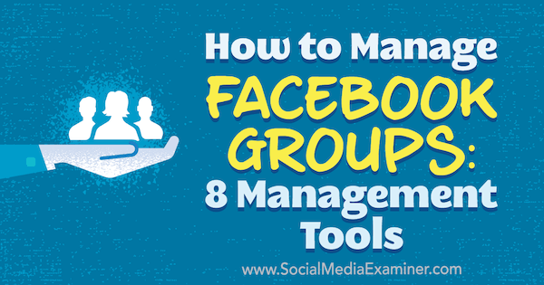 Kako upravljati Facebook grupama: 8 alata za upravljanje, Kristi Hines na Social Media Examiner.