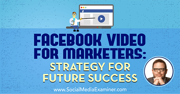 Facebook video za marketinške stručnjake: Strategija za budući uspjeh koji sadrži uvide Jaya Baera na Podcastu za društvene mreže.
