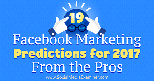 19 Predviđanja Facebook marketinga za 2017. godinu iz profesionalca Lise D. Jenkins na ispitivaču društvenih medija.