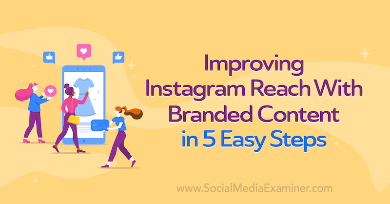 Poboljšanje dosega Instagrama s brendiranim sadržajem u 5 jednostavnih koraka, autorice Corinna Keefe na programu Social Media Examiner.