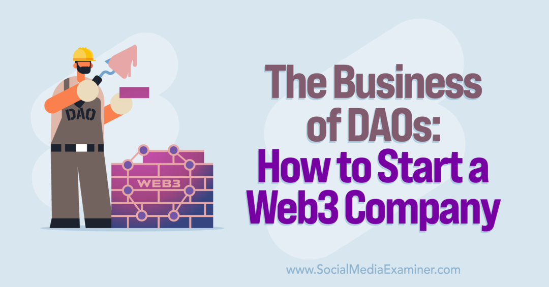 Posao DAO-a: Kako pokrenuti Web3 tvrtku: Social Media Examiner