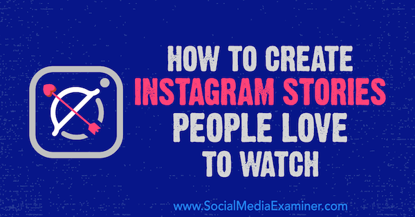 Kako stvoriti Instagram priče, koje ljudi vole gledati, Christian Karasiewicz na Social Media Examiner.
