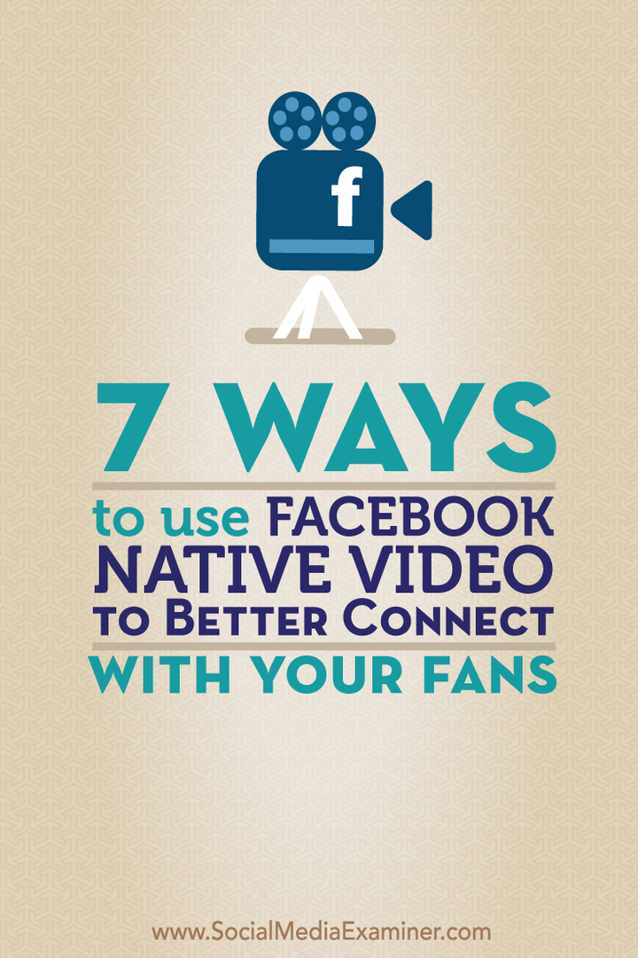 7 načina za korištenje izvornog videa na Facebooku za bolju povezanost s obožavateljima: Ispitivač društvenih medija