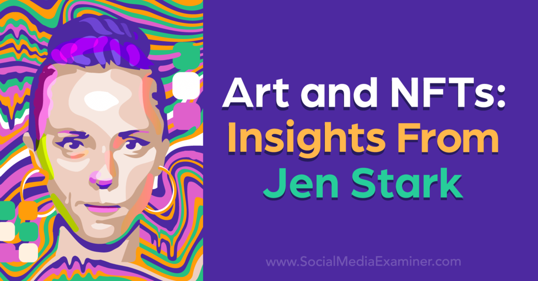 Umjetnost i NFT-ovi: Uvidi Jen Stark od Social Media Examiner