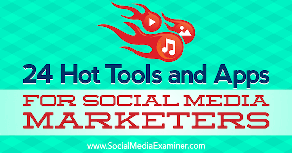 24 Vrući alati i aplikacije za marketinške stručnjake društvenih medija, Michael Stelzner, Social Examiner.