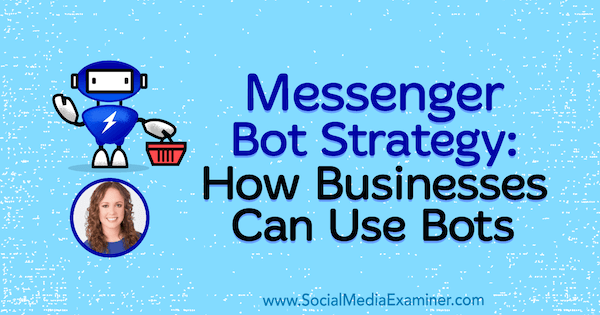 Messenger Bot strategija: kako tvrtke mogu koristiti botove s uvidima Molly Pittman na Podcast za marketing društvenih medija.