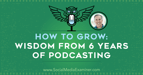 Kako rasti: Mudrost od 6 godina podcastinga, uključujući uvide Michaela Stelznera na Podcastu za društvene mreže.