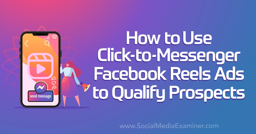 Kako koristiti Click-to-Messenger Facebook Reels oglase za kvalificiranje potencijalnih kupaca prema Social Media Examiner