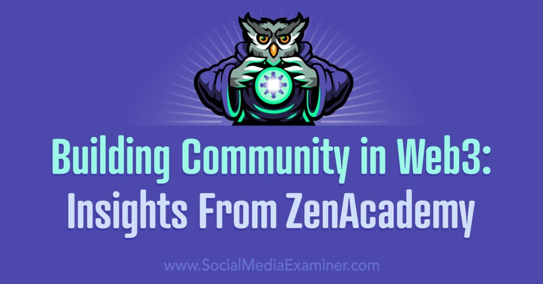 Izgradnja zajednice u Web3: Uvidi iz ZenAcademy: Social Media Examiner