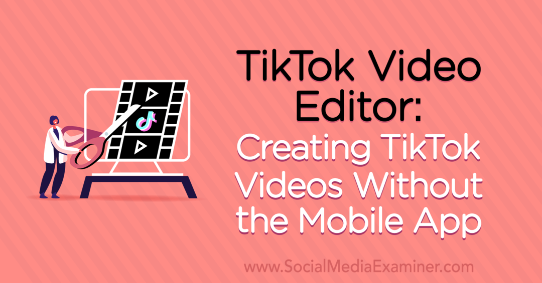 TikTok Video Editor: Izrada TikTok videozapisa bez mobilne aplikacije Naomi Nakashima na programu Social Media Examiner.