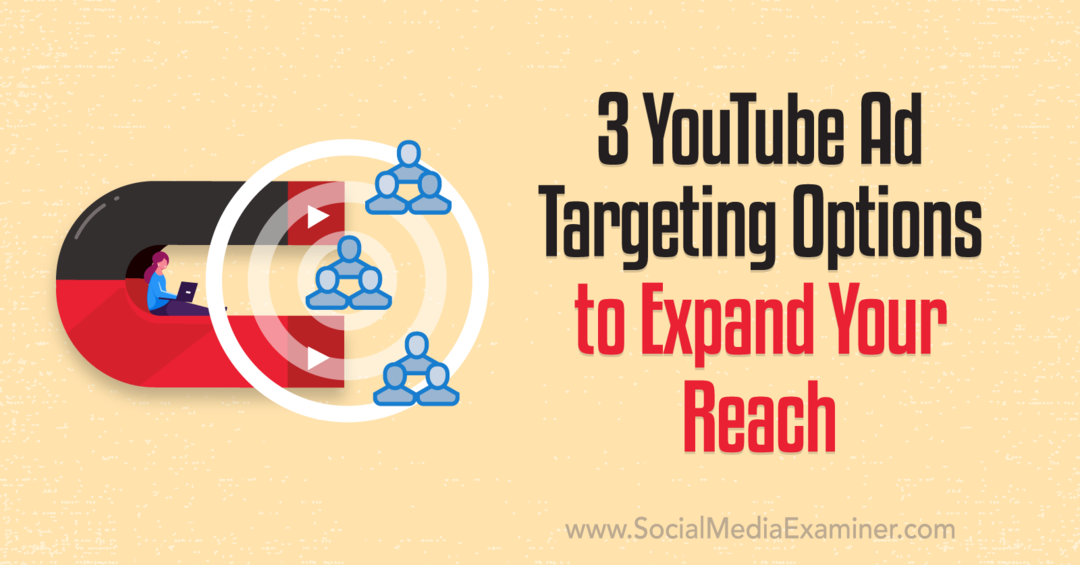 3 opcije ciljanja YouTube oglasa za proširenje vašeg dosega: Ispitivač društvenih medija