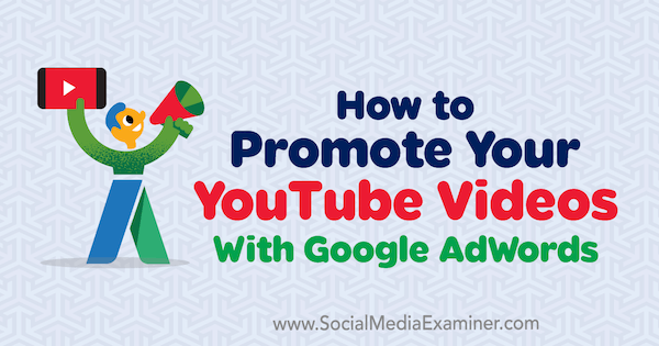 Kako promovirati svoje videozapise na YouTubeu pomoću programa Google AdWords, Peter Szanto, na Social Media Examiner.