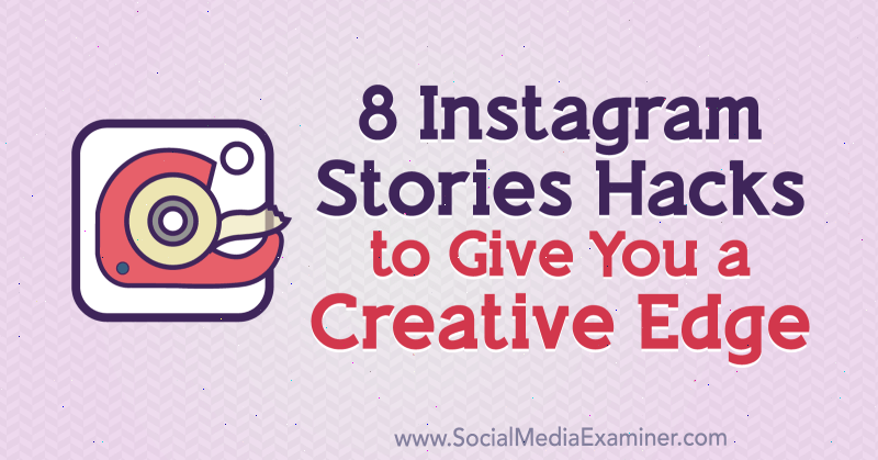 8 Instagram Stories Hacks-a da vam pruži kreativni rub Alex Beadon-a na Social Media Examiner.