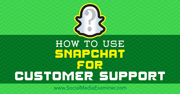 Kako koristiti Snapchat za korisničku podršku, Eric Sachs na Social Media Examiner.