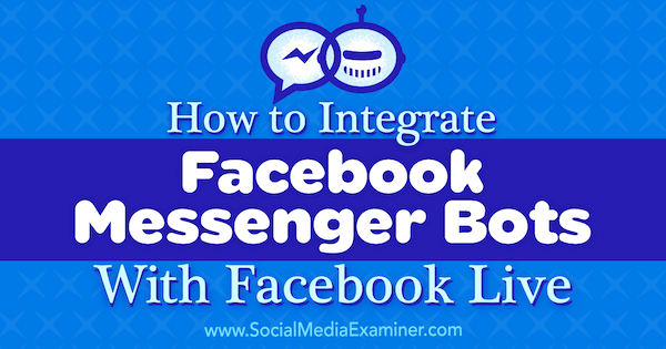 Kako integrirati Facebook Messenger botove s Facebook Liveom, Luria Petrucci na Social Media Examiner.