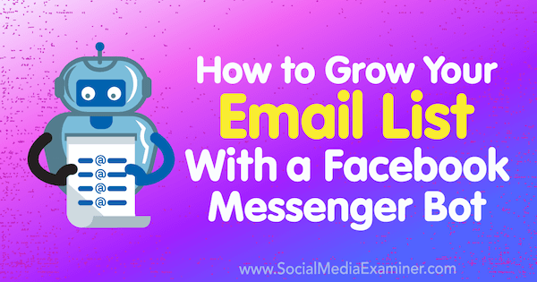 Kako proširiti svoj popis e-pošte pomoću Facebook Messenger bota, Kelly Mirabella na Social Media Examiner.