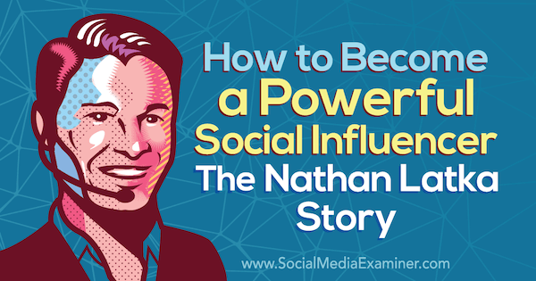 Kako postati moćni utjecaj: Priča o Nathanu Latki sadrži uvide Nathana Latke na Podcastu za društvene mreže.