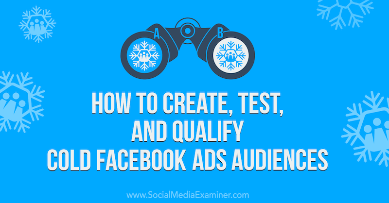 Kako stvoriti, testirati i kvalificirati hladnu publiku Facebook oglasa na ispitivaču društvenih medija.