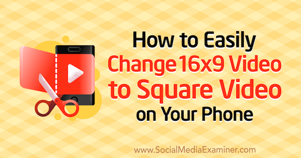 Kako lako promijeniti video 16x9 u kvadratni video na telefonu, Serena Ryan, ispitivač društvenih mreža.