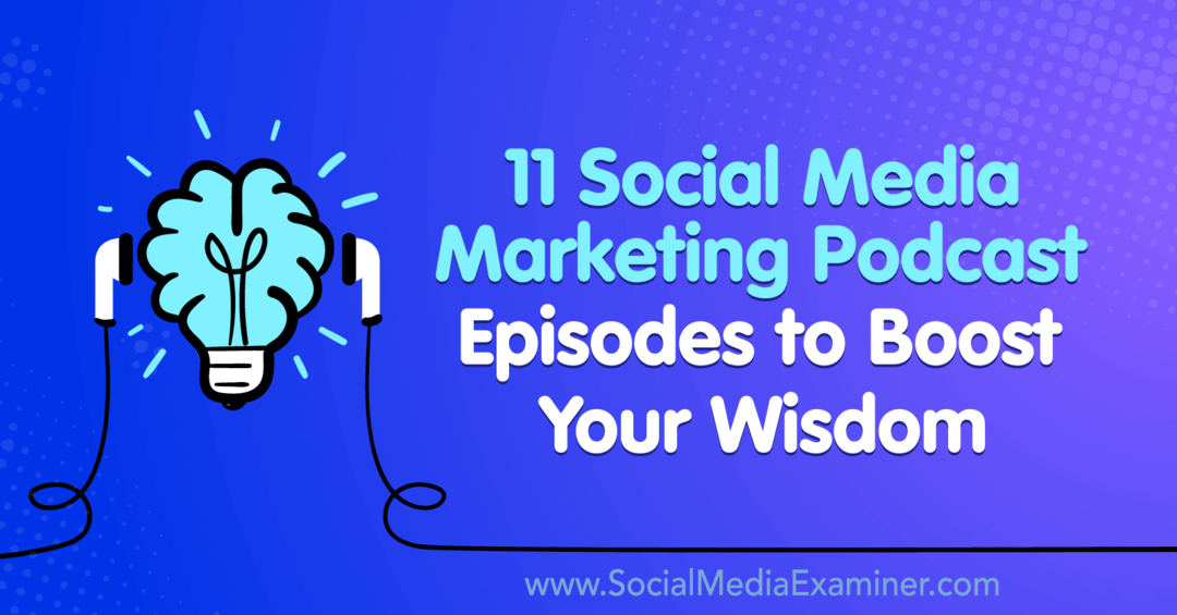 11 epizoda podcasta za marketing društvenih medija za povećanje vaše mudrosti Lisa D. Jenkins na ispitivaču društvenih medija.
