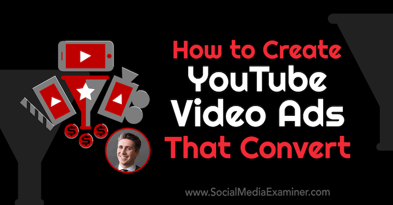 Kako stvoriti YouTube video oglase koji pretvaraju, uključujući uvide Toma Breezea na Podcastu za društvene mreže.