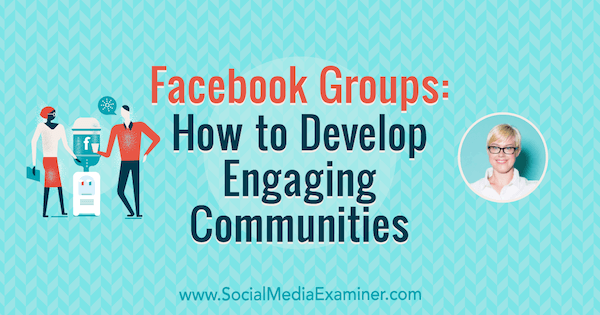 Facebook grupe: Kako razviti angažirane zajednice koje sadrže uvide Caitlin Bacher na Podcastu za društvene mreže.
