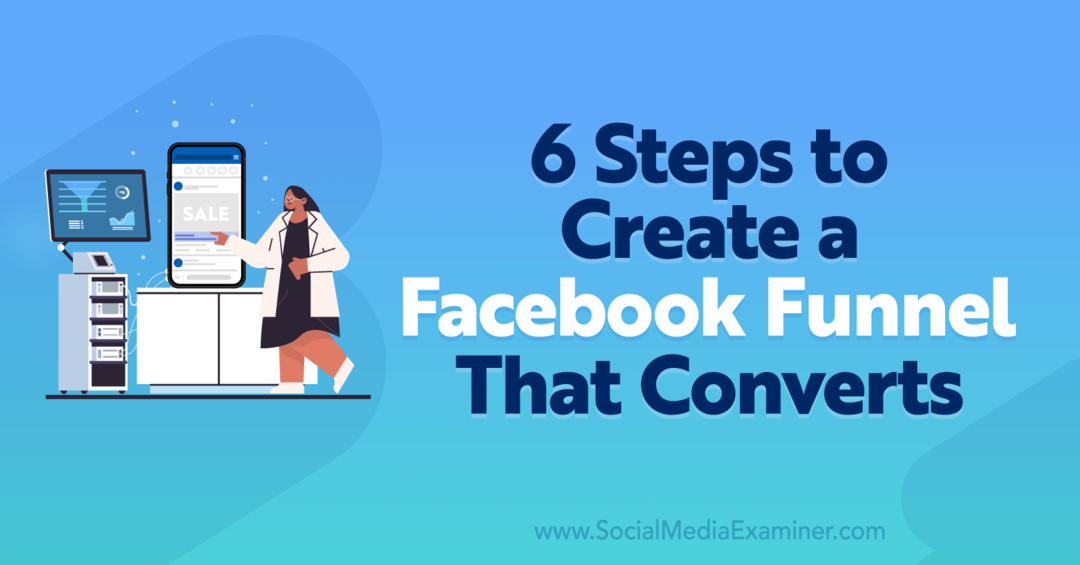 6 koraka za stvaranje Facebook lijevka koji pretvara - Ispitivač društvenih medija