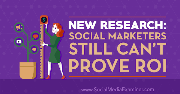 Novo istraživanje: Social Marketers još uvijek ne mogu dokazati povrat ulaganja, autor Cat Davies na programu Social Media Examiner.
