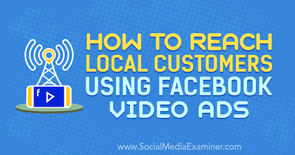 Kako dosegnuti lokalne kupce pomoću videooglasa na Facebooku, Gavin Bell, na društvenim mrežama Examiner.